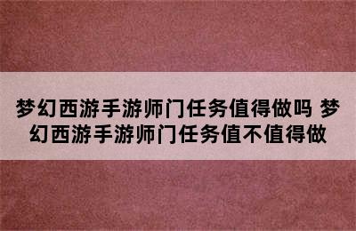 梦幻西游手游师门任务值得做吗 梦幻西游手游师门任务值不值得做